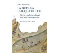 La guerra d'acqua dolce. Navi e conflitti medievali nell'Italia settentrionale