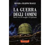 La guerra degli uomini. Storie vere di coraggio e di speranza. Ediz. illustrata