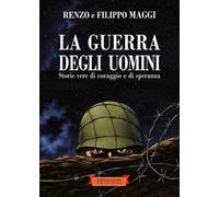 La guerra degli uomini. Storie vere di coraggio e di speranza. Ediz. illustrata