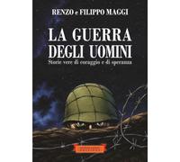La guerra degli uomini. Storie vere di coraggio e di speranza. Ediz. illustrata