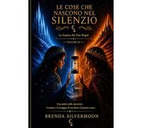 La Guerra dei Due Regni: LE COSE CHE NASCONO NEL SILENZIO - Volume 3