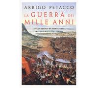 La guerra dei mille anni. Dieci secoli di conflitto fra Oriente e Occident...