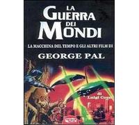 La guerra dei mondi. La macchina del tempo e gli altri film di George Pal