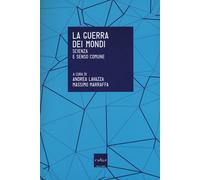 La guerra dei mondi. Scienza e senso comune - Lavazza A. (cur.); Marraffa ...
