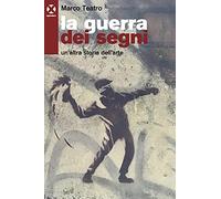 La guerra dei segni. Un'altra storia dell'arte
