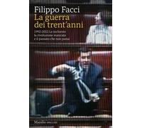 La guerra dei trent'anni. 1992-2022. Le inchieste la rivoluzione mancata e il passato che non passa