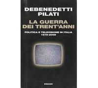 La guerra dei trent'anni. Politica e televisione in Italia (1975-2008)