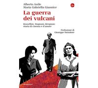 La guerra dei vulcani. Rossellini, Magnani, Bergman: storie di cinema e d'...
