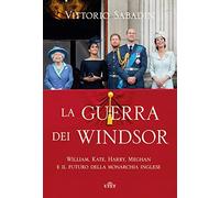 La guerra dei Windsor. William, Kate, Harry, Meghan e il futuro della monarchia inglese