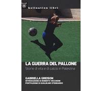 Libri Gabriella Greison - La Guerra Del Pallone. Storie Di Vita E Di Calcio In P