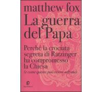 La guerra del Papa. Perché la crociata segreta di Ratzinger ha compromesso la Chiesa (e come questa può essere salvata)