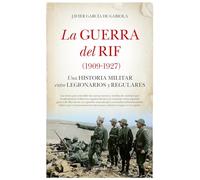 La guerra del Rif (1909-1927): Una historia militar entre legionarios y regulares