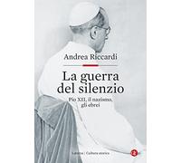 Libri Andrea Riccardi - La Guerra Del Silenzio. Pio XII, Il Nazismo, Gli Ebrei