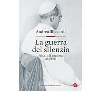 Libri Andrea Riccardi - La Guerra Del Silenzio. Pio XII, Il Nazismo, Gli Ebrei