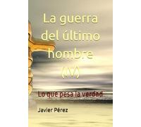 La guerra del último hombre (IV): Lo que pesa la verdad