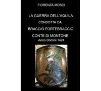 LA Guerra dell'aquila condotta da Braccio Fortebraccio Conte di Montone. Anno Domini 1424