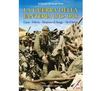 La guerra della fanteria 1915-1918. Carso, Oslavia, altopiano di Asiago, val d'A