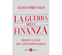 La guerra della finanza. Trump e la fine del capitalismo globale - Volpi A...