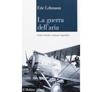 La guerra dell'aria. Giulio Douhet, stratega impolitico [Nov 07, 2013] Lehmann,
