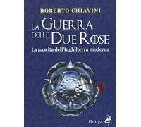 La guerra delle Due Rose. La nascita dell’Inghilterra moderna