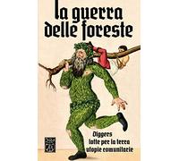 La guerra delle foreste. Diggers, lotte per la terra, utopie comunitarie