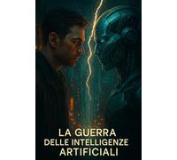LA GUERRA DELLE INTELLIGENZE ARTIFICIALI