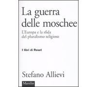 LA guerra delle moschee. L'Europa e la sfida del pluralismo religioso