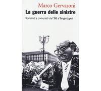 La guerra delle sinistre. Socialisti e comunisti dal '68 a Tangentopoli - ...