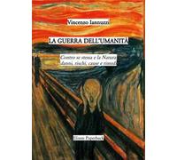 La guerra dell'umanità. Contro se stessa e la natura: danni, rischi, cause e rimedi