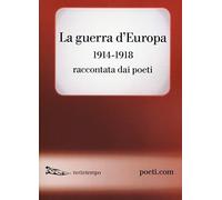 La guerra d'Europa 1914-1918. Raccontata dai poeti. Testo originale a fronte