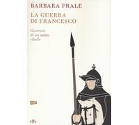 La guerra di Francesco. Gioventù di un santo ribelle