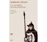 La guerra di Francesco. Gioventù di un santo ribelle [Paperback] Frale, Barbara