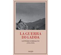 La guerra di Gadda. Lettere e immagini (1915-1919)
