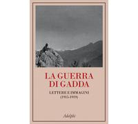La guerra di Gadda. Lettere e immagini (1915-1919) - Gadda Carlo Emilio