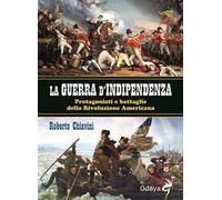 La guerra di indipendenza. Protagonisti e battaglie della rivoluzione americana