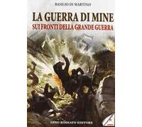 LA GUERRA DI MINE SUI FRONTE DELLA GRANDE GUERRA-BASILIO DI MARTINO-ED.ROSSANO