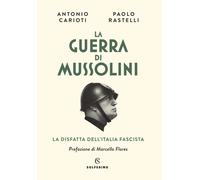 La guerra di Mussolini. La disfatta dell'Italia fascista - Carioti Antonio...