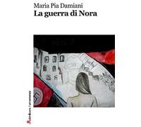 La guerra di Nora - Damiani Maria Pia
