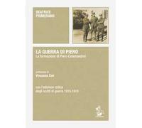 La guerra di Piero. La formazione di Piero Calamandrei. Con l’edizione critica degli scritti di guerra (1915-1918)
