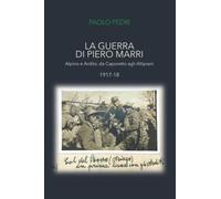 La guerra di Piero Marri: Alpino e Ardito, da Caporetto agli Altipiani 1917-18