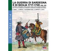 La guerra di Sardegna e di Sicilia 1717-1720. Gli eserciti contrapposti: Savoia, Spagna, Austria. Vol. 2\2: esercito spagnolo nel 1717-1720 e la guerra per la conquista e la difesa della Sardegna...