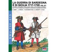 La guerra di Sardegna e di Sicilia 1717-1720. Gli eserciti contrapposti: Savoia, Spagna, Austria. Vol. 21: esercito spagnolo nel 1717-1720 e la guerra per la conquista e la difesa della Sardegna...