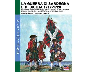 La guerra di Sardegna e di Sicilia 1717-1720. Gli eserciti contrapposti: Savoia, Spagna e Austria: Parte I L’Esercito Sabaudo nel 1718-1720 e la Guerra per la difesa della Sicilia: Vol. 1