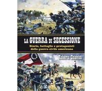 La guerra di secessione. Storie, battaglie e protagonisti della Guerra civile americana