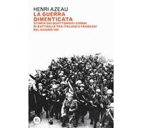 La guerra dimenticata. Storia dei quattordici giorni di battaglia tra italiani e francesi nel giugno 1940