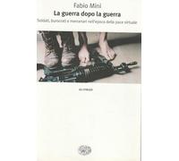 La guerra dopo la guerra. Soldati, burocrati e mercenari nell'epoca della pace virtuale