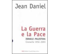La guerra e la pace. Israele-Palestina. Cronache 1956-2003