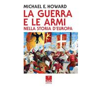 LA GUERRA E LE ARMI NELLA STORIA D'EUROPA - HOWARD MICHAEL - Oaks Editrice