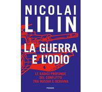 La guerra e l'odio. Le radici profonde del conflitto tra Russia e Ucraina ...