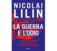 La guerra e l'odio. Le radici profonde del conflitto tra Russia e Ucraina